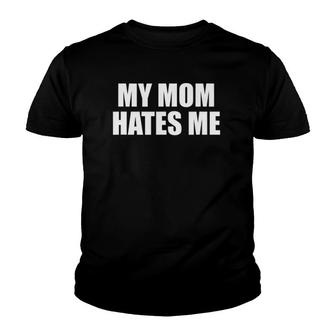 My Mom Hates Me - Funny Son And Daughter Joke Sarcasm Gift Youth T-shirt | Mazezy