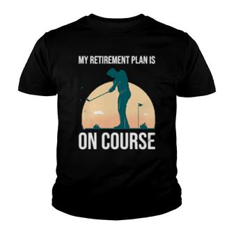 My Retirement Plan Is On Course's Golf Retirement Youth T-shirt | Mazezy
