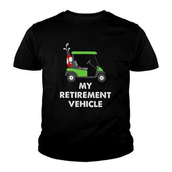 My Retirement Vehicle Golf Cart Funny Golfer Gift Youth T-shirt | Mazezy