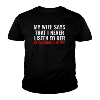 My Wife Says I Never Lister To Her Humorous Husband Gifts Youth T-shirt | Mazezy