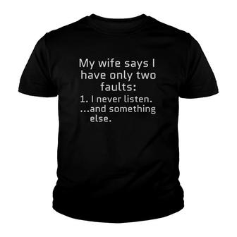 My Wife Says I Only Have Two Faults I Never Listen Youth T-shirt | Mazezy