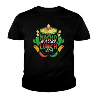 Nacho Average Lunch Lady Cafeteria Worker Appreciation Funny Youth T-shirt | Mazezy