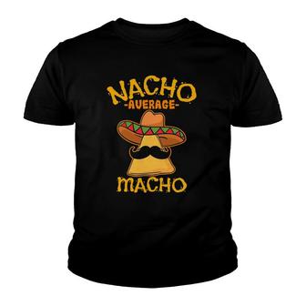 Nacho Average Macho Mexican Machismo Cinco De Mayo Fiesta Youth T-shirt - Thegiftio UK