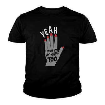 Nail Tech Gift For Women - Yeah I Stare At My Nails Too Youth T-shirt | Mazezy DE