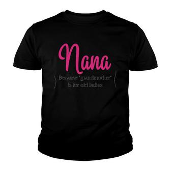 Nana Because Grandmother Is For Old Ladies Version2 Youth T-shirt | Mazezy