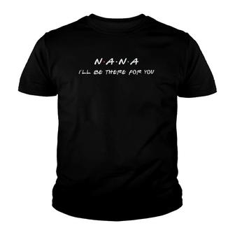 Nana I'll Be There For You Best Gift Idea Youth T-shirt | Mazezy