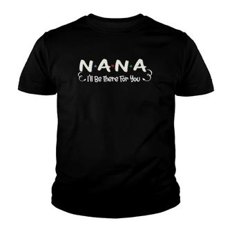 Nana I'll Be There For You Family Grandmother Gifts Youth T-shirt | Mazezy DE