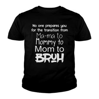 New No One Prepares You For The Transition From Mama To Mommy To Mom To Bruh Youth T-shirt - Thegiftio UK