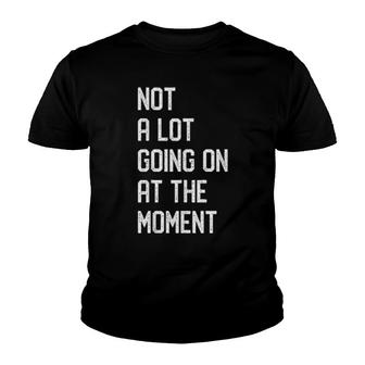 Not A Lot Going On At The Moment Sarcastic Quotes Youth T-shirt | Mazezy