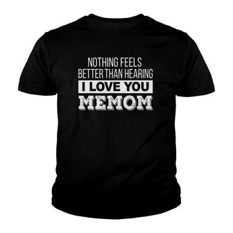 Nothing Feels Better Than Hearing I Love You Memom Youth T-shirt - Thegiftio UK