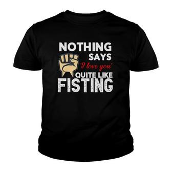 Nothing Says 'I Love You' Quite Like Fisting Funny Youth T-shirt | Mazezy AU