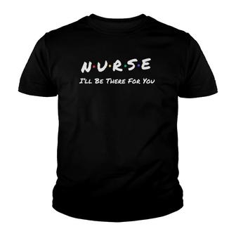 Nurse I'll Be There For You Throwback Good Friend Youth T-shirt | Mazezy