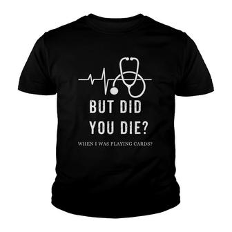 Nurse Playing Cards But Did You Die When I Was Playing Cards Youth T-shirt | Mazezy