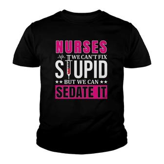 Nurses We Can't Fix Stupid But We Can Sedate It Funny Nurse Youth T-shirt | Mazezy