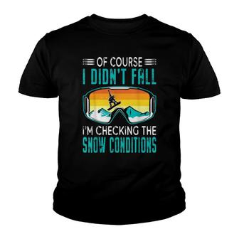 Of Course, I Didn’T Fall I’M Checking The Snow Conditions Youth T-shirt | Mazezy