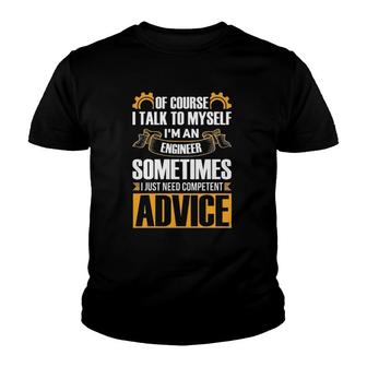 Of Course I Talk To Myself Gift I'm An Engineer Sometimes Need Competent Advice Youth T-shirt | Mazezy
