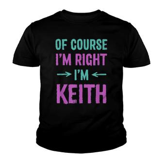 Of Course I'm Right I'm Keith Name Sarcastic Nickname Youth T-shirt | Mazezy