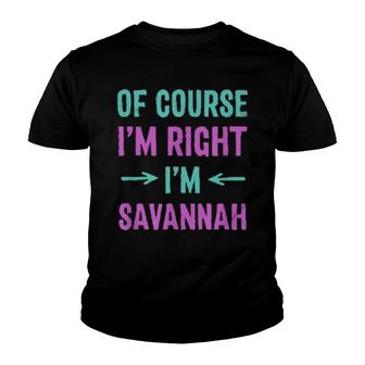 Of Course I'm Right I'm Savannah Name Sarcastic Nickname Youth T-shirt | Mazezy