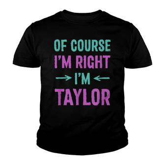 Of Course I'm Right I'm Taylor Name Sarcastic Nickname Youth T-shirt | Mazezy