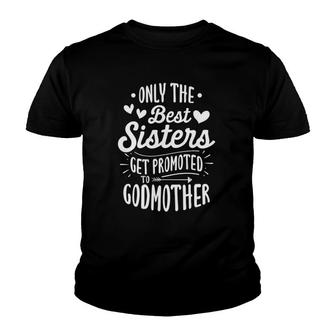 Only The Best Sisters Get Promoted To Godmother Birth Gift Youth T-shirt | Mazezy