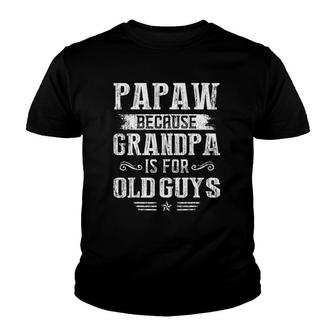Papaw Because Grandpa Is For Old Guys Father's Day Youth T-shirt | Mazezy
