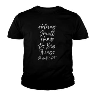 Physical Pt Helping Small Hands Do Big Things Pediatric Pt Youth T-shirt | Mazezy