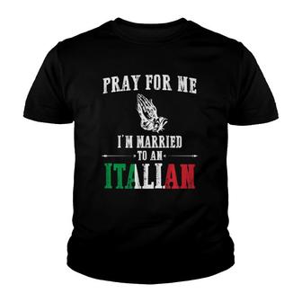 Pray For Me Im Married To An Italian Funny Gift Tee Youth T-shirt - Thegiftio UK