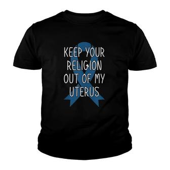 Pro Choice Keep Your Religion Out Of My Uterus Youth T-shirt | Mazezy