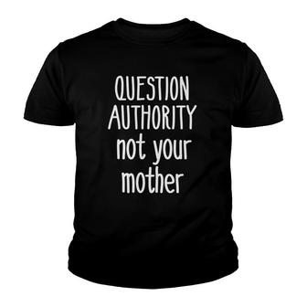 Question Authority Not Your Mother Mommy Mother's Day Youth T-shirt | Mazezy