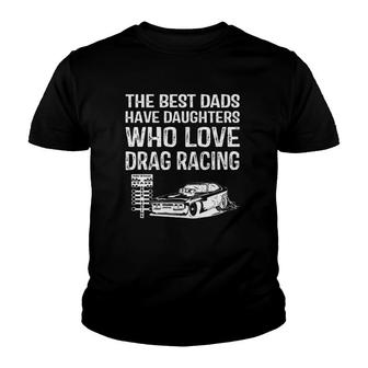 Racing Family Funny The Best Dads Have Daughters Who Love Drag Racing Youth T-shirt | Mazezy