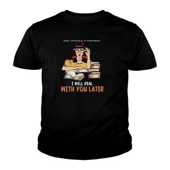Reading My Book And I Are Having A Moment I Will Deal With You Later Books Girl Youth T-shirt | Mazezy