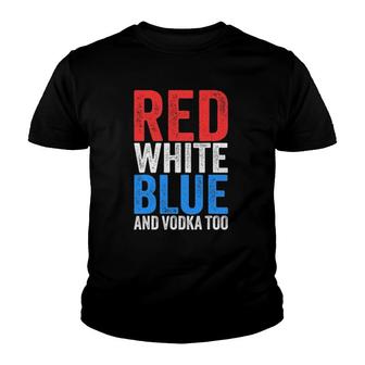 Red White Blue And Vodka Too Drinking Fourth Of July Youth T-shirt | Mazezy