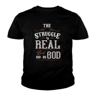 Religion The Struggle Is Real But So Is God Love For Jesus Youth T-shirt | Mazezy