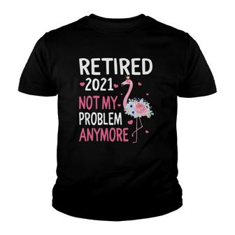 Retired 2021 Not My Problem Anymore Flamingo Retirement Youth T-shirt | Mazezy