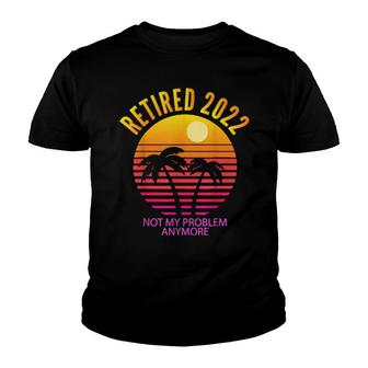 Retired 2022 Not My Problem Anymore Vintage Retro Retirement Youth T-shirt | Mazezy