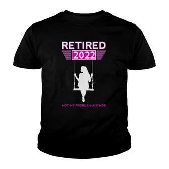 Retired Not My Problem Anymore Women Retirement Gift Youth T-shirt | Mazezy