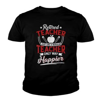 Retired Teacher Instructor Professor Only Way Happier Youth T-shirt | Mazezy