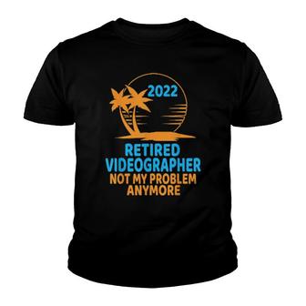 Retired Videographer 2022 Not My Problem Anymore Youth T-shirt | Mazezy