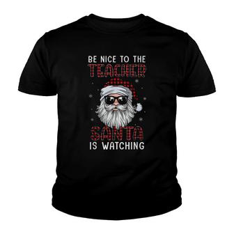Santa Claus Red Plaid Be Nice To The Teacher Santa Is Watching Christmas Youth T-shirt | Mazezy