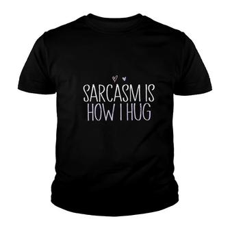 Sarcasm Is How I Hug Funny Hug Lover Youth T-shirt | Mazezy