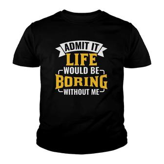 Sarcasm Saying Admit It Life Would Be Boring Without Me Youth T-shirt | Mazezy