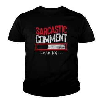 Sarcastic Comment Loading Funny Dark Humor Jokes Sarcasm Youth T-shirt | Mazezy