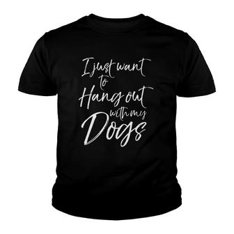 Sarcastic Dog Quote I Just Want To Hang Out With My Dogs Youth T-shirt | Mazezy