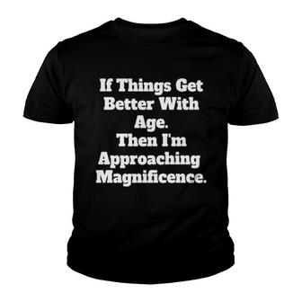 Sarcastic Senior Citizen Humor If Things Get Better With Age Youth T-shirt | Mazezy