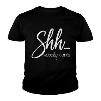 Sarcastic Shh Nobody Cares Youth T-shirt | Mazezy