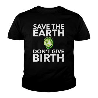 Save The Earth Don't Give Birth Funny Climate Change Youth T-shirt | Mazezy