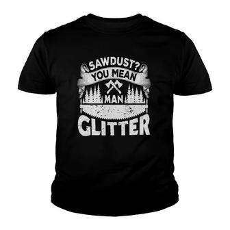 Sawdust You Mean Man Glitter - Woodworker Carpenter Youth T-shirt | Mazezy