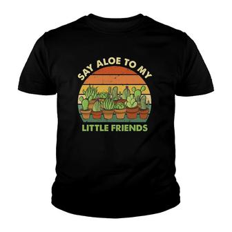 Say Aloe To My Little Friends Funny Cactus Succulents Plants Youth T-shirt | Mazezy
