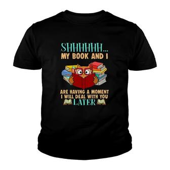 Shhhhhh My Book And I Are Having A Moment I Will Deal With You Later Reading Book Lover Youth T-shirt | Mazezy
