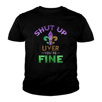 Shut Up Liver You're Fine Art Mardi Gras Funny Beer Gift Tank Top Youth T-shirt | Mazezy
